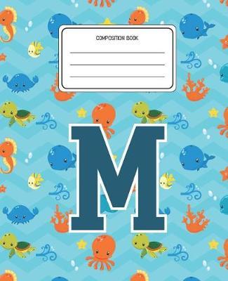 Composition Book M: Ocean Sea Animals Pattern Composition Book Letter M Personalized Lined Wide Rule Notebook for Boys Kids Back to School Preschool Kindergarten and Elementary Grades K-2
