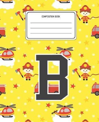 Composition Book B: Firefighter Fireman Pattern Composition Book Letter B Personalized Lined Wide Rule Notebook for Boys Kids Back to School Preschool Kindergarten and Elementary Grades K-2