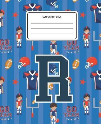 Composition Book R: Football Pattern Composition Book Letter R Personalized Lined Wide Rule Notebook for Boys Kids Back to School Preschool Kindergarten and Elementary Grades K-2