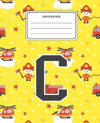 Composition Book C: Firefighter Fireman Pattern Composition Book Letter C Personalized Lined Wide Rule Notebook for Boys Kids Back to School Preschool Kindergarten and Elementary Grades K-2