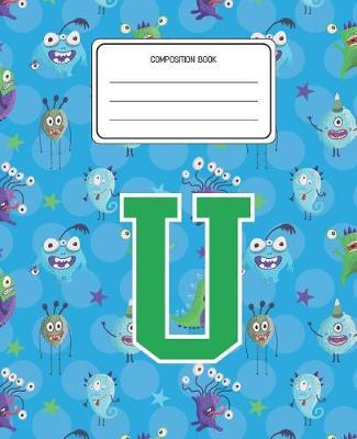 Composition Book U: Monsters Pattern Composition Book Letter U Personalized Lined Wide Rule Notebook for Boys Kids Back to School Preschool Kindergarten and Elementary Grades K-2
