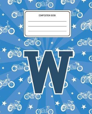 Composition Book W: Motorcycles Pattern Composition Book Letter W Personalized Lined Wide Rule Notebook for Boys Kids Back to School Preschool Kindergarten and Elementary Grades K-2