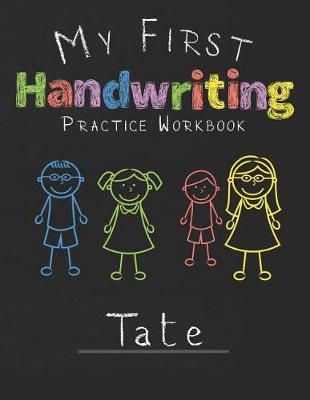My first Handwriting Practice Workbook Tate: 8.5x11 Composition Writing Paper Notebook for kids in kindergarten primary school I dashed midline I For Pre-K, K-1, K-2, K-3 I Back To School Gift
