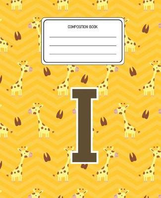 Composition Book I: Giraffe Animal Pattern Composition Book Letter I Personalized Lined Wide Rule Notebook for Boys Kids Back to School Preschool Kindergarten and Elementary Grades K-2