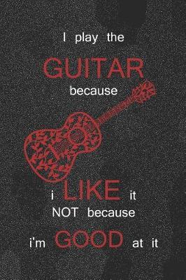 I Play The Guitar Because I Like It Not Because I'm Good At It: Blank Lined Notebook ( Guitar ) Noise