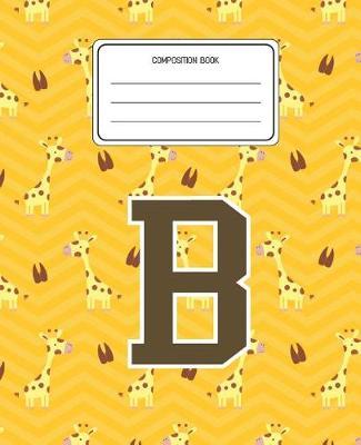 Composition Book B: Giraffe Animal Pattern Composition Book Letter B Personalized Lined Wide Rule Notebook for Boys Kids Back to School Preschool Kindergarten and Elementary Grades K-2