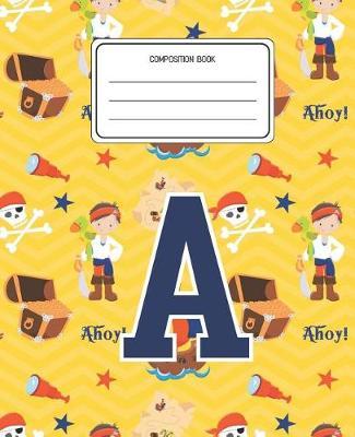 Composition Book A: Pirates Pattern Composition Book Letter A Personalized Lined Wide Rule Notebook for Boys Kids Back to School Preschool Kindergarten and Elementary Grades K-2