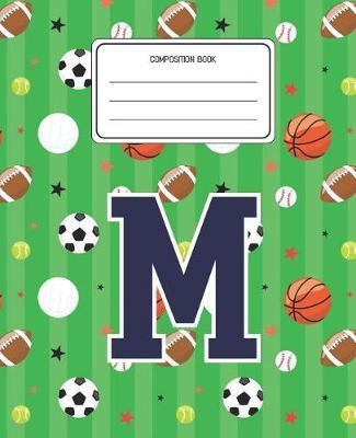 Composition Book M: Sports Pattern Composition Book Letter M Personalized Lined Wide Rule Notebook for Boys Kids Back to School Preschool Kindergarten and Elementary Grades K-2