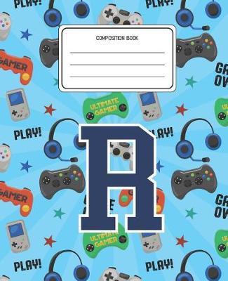 Composition Book R: Video Games Pattern Composition Book Letter R Personalized Lined Wide Rule Notebook for Boys Kids Back to School Preschool Kindergarten and Elementary Grades K-2