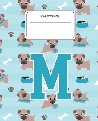 Composition Book M: Pug Dog Animal Pattern Composition Book Letter M Personalized Lined Wide Rule Notebook for Boys Kids Back to School Preschool Kindergarten and Elementary Grades K-2