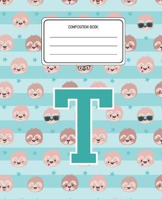 Composition Book T: Sloth Animal Pattern Composition Book Letter T Personalized Lined Wide Rule Notebook for Boys Kids Back to School Preschool Kindergarten and Elementary Grades K-2