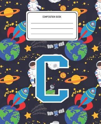 Composition Book C: Space Pattern Composition Book Letter C Personalized Lined Wide Rule Notebook for Boys Kids Back to School Preschool Kindergarten and Elementary Grades K-2