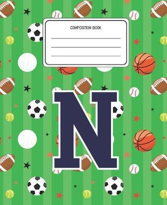 Composition Book N: Sports Pattern Composition Book Letter N Personalized Lined Wide Rule Notebook for Boys Kids Back to School Preschool Kindergarten and Elementary Grades K-2