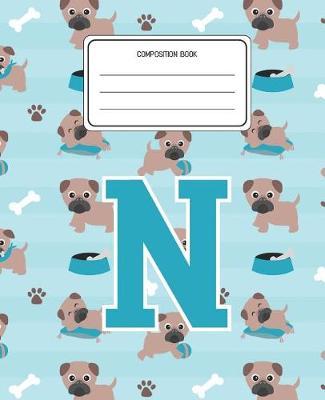 Composition Book N: Pug Dog Animal Pattern Composition Book Letter N Personalized Lined Wide Rule Notebook for Boys Kids Back to School Preschool Kindergarten and Elementary Grades K-2
