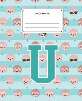 Composition Book U: Sloth Animal Pattern Composition Book Letter U Personalized Lined Wide Rule Notebook for Boys Kids Back to School Preschool Kindergarten and Elementary Grades K-2