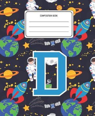 Composition Book D: Space Pattern Composition Book Letter D Personalized Lined Wide Rule Notebook for Boys Kids Back to School Preschool Kindergarten and Elementary Grades K-2