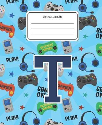 Composition Book T: Video Games Pattern Composition Book Letter T Personalized Lined Wide Rule Notebook for Boys Kids Back to School Preschool Kindergarten and Elementary Grades K-2