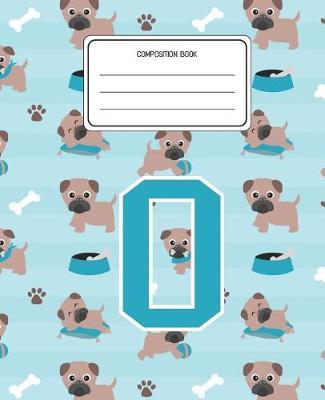 Composition Book O: Pug Dog Animal Pattern Composition Book Letter O Personalized Lined Wide Rule Notebook for Boys Kids Back to School Preschool Kindergarten and Elementary Grades K-2