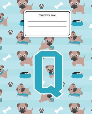 Composition Book Q: Pug Dog Animal Pattern Composition Book Letter Q Personalized Lined Wide Rule Notebook for Boys Kids Back to School Preschool Kindergarten and Elementary Grades K-2