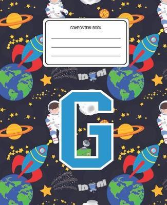 Composition Book G: Space Pattern Composition Book Letter G Personalized Lined Wide Rule Notebook for Boys Kids Back to School Preschool Kindergarten and Elementary Grades K-2