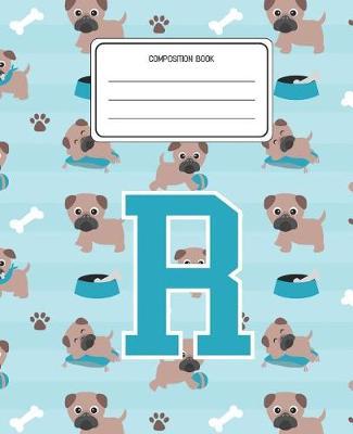 Composition Book R: Pug Dog Animal Pattern Composition Book Letter R Personalized Lined Wide Rule Notebook for Boys Kids Back to School Preschool Kindergarten and Elementary Grades K-2