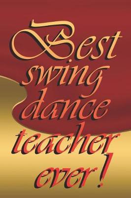 Best Swing Dance Teacher Ever!: 6x9 Matte Paperback Blank College-Ruled Lines 120 Pages (60 Sheets) Notebook Journal Diary Gift For Dance Teachers