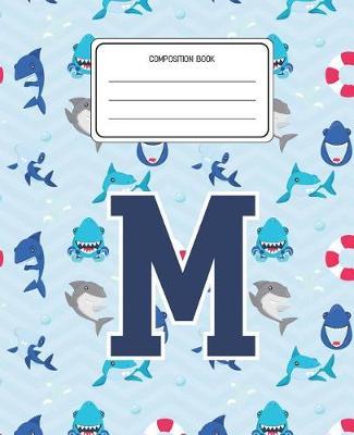 Composition Book M: Shark Animal Pattern Composition Book Letter M Personalized Lined Wide Rule Notebook for Boys Kids Back to School Preschool Kindergarten and Elementary Grades K-2