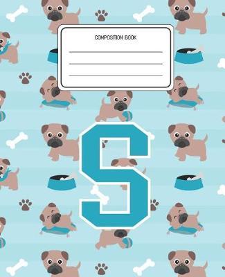 Composition Book S: Pug Dog Animal Pattern Composition Book Letter S Personalized Lined Wide Rule Notebook for Boys Kids Back to School Preschool Kindergarten and Elementary Grades K-2