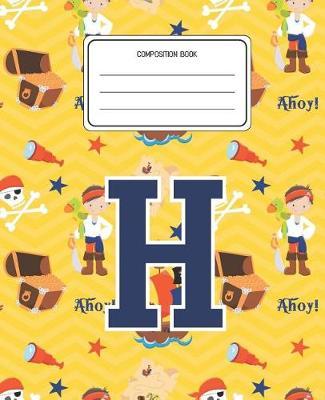 Composition Book H: Pirates Pattern Composition Book Letter H Personalized Lined Wide Rule Notebook for Boys Kids Back to School Preschool Kindergarten and Elementary Grades K-2