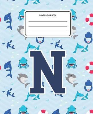 Composition Book N: Shark Animal Pattern Composition Book Letter N Personalized Lined Wide Rule Notebook for Boys Kids Back to School Preschool Kindergarten and Elementary Grades K-2
