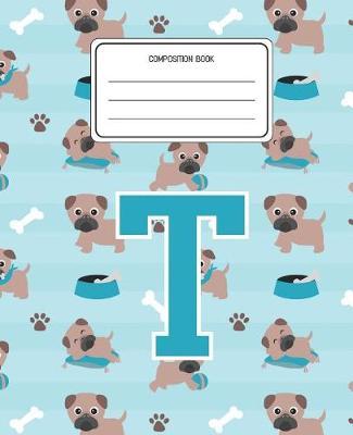 Composition Book T: Pug Dog Animal Pattern Composition Book Letter T Personalized Lined Wide Rule Notebook for Boys Kids Back to School Preschool Kindergarten and Elementary Grades K-2