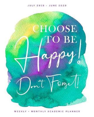 Choose to Be Happy! Don't Forget! July 2019 - June 2020 Weekly + Monthly Academic Planner: Turquoise + Purple Watercolor Calendar Organizer Agenda with Quotes (8x10)