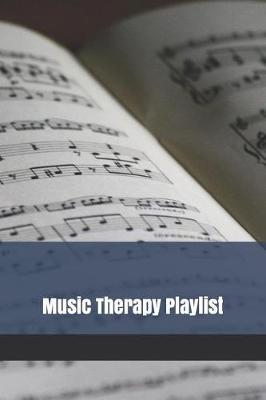 Music Therapy Playlist: Logbook to Organize Your Favorite Healing, Therapeutic, Soothing and Relaxing Songs