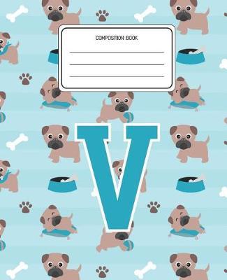 Composition Book V: Pug Dog Animal Pattern Composition Book Letter V Personalized Lined Wide Rule Notebook for Boys Kids Back to School Preschool Kindergarten and Elementary Grades K-2
