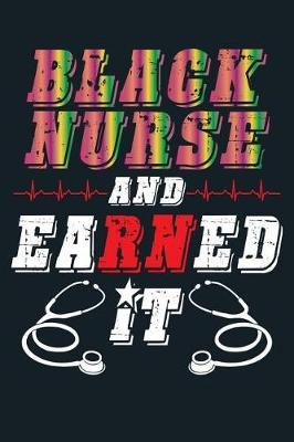Black Nurse And Earned It: Nursing Graduation RN Lined Journal
