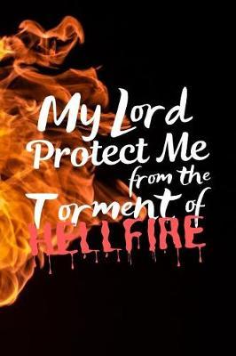 My Lord Protect Me From The Torment of Hellfire: A Prayer Journal For Everyone to record Praise and Thanks (Gratitude) to God, Uplifting Thoughts, Scripture Passages, Daily Devotion: Suitable for Reflection Good For People with vibrant faith
