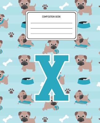 Composition Book X: Pug Dog Animal Pattern Composition Book Letter X Personalized Lined Wide Rule Notebook for Boys Kids Back to School Preschool Kindergarten and Elementary Grades K-2