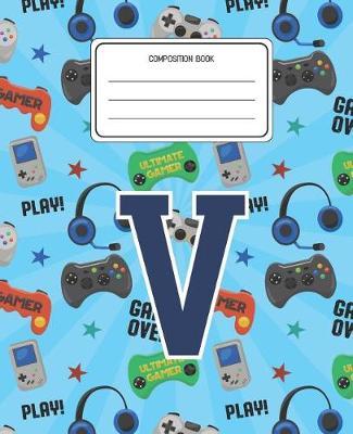 Composition Book V: Video Games Pattern Composition Book Letter V Personalized Lined Wide Rule Notebook for Boys Kids Back to School Preschool Kindergarten and Elementary Grades K-2