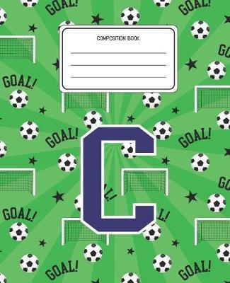 Composition Book C: Soccer Pattern Composition Book Letter C Personalized Lined Wide Rule Notebook for Boys Kids Back to School Preschool Kindergarten and Elementary Grades K-2