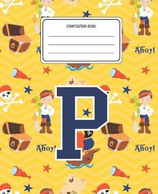Composition Book P: Pirates Pattern Composition Book Letter P Personalized Lined Wide Rule Notebook for Boys Kids Back to School Preschool Kindergarten and Elementary Grades K-2