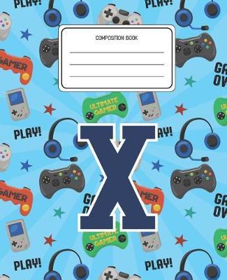 Composition Book X: Video Games Pattern Composition Book Letter X Personalized Lined Wide Rule Notebook for Boys Kids Back to School Preschool Kindergarten and Elementary Grades K-2