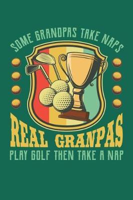 Some Grandpas Take Naps Real Grandpas Play Golf Then Take a Nap: Golf Journal, Golfer Notebook Note-Taking Planner Book, Golfing Christmas Birthday Present Gifts for Dad Grandpa Fathers Day