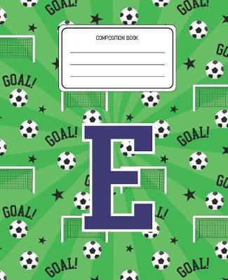 Composition Book E: Soccer Pattern Composition Book Letter E Personalized Lined Wide Rule Notebook for Boys Kids Back to School Preschool Kindergarten and Elementary Grades K-2