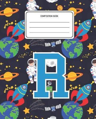 Composition Book R: Space Pattern Composition Book Letter R Personalized Lined Wide Rule Notebook for Boys Kids Back to School Preschool Kindergarten and Elementary Grades K-2