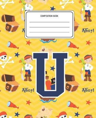 Composition Book U: Pirates Pattern Composition Book Letter U Personalized Lined Wide Rule Notebook for Boys Kids Back to School Preschool Kindergarten and Elementary Grades K-2