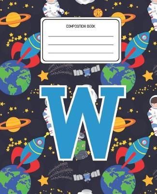 Composition Book W: Space Pattern Composition Book Letter W Personalized Lined Wide Rule Notebook for Boys Kids Back to School Preschool Kindergarten and Elementary Grades K-2