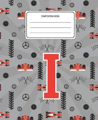 Composition Book I: Racing Cars Pattern Composition Book Letter I Personalized Lined Wide Rule Notebook for Boys Kids Back to School Preschool Kindergarten and Elementary Grades K-2