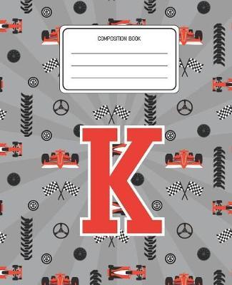 Composition Book K: Racing Cars Pattern Composition Book Letter K Personalized Lined Wide Rule Notebook for Boys Kids Back to School Preschool Kindergarten and Elementary Grades K-2