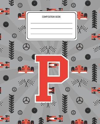 Composition Book P: Racing Cars Pattern Composition Book Letter P Personalized Lined Wide Rule Notebook for Boys Kids Back to School Preschool Kindergarten and Elementary Grades K-2