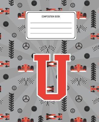 Composition Book U: Racing Cars Pattern Composition Book Letter U Personalized Lined Wide Rule Notebook for Boys Kids Back to School Preschool Kindergarten and Elementary Grades K-2